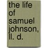 The Life Of Samuel Johnson, Ll. D.