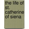 The Life of St. Catherine of Siena door Blessed Raymond Of Capua