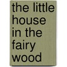 The Little House In The Fairy Wood door Ethel Cook Eliot