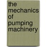 The Mechanics Of Pumping Machinery door Julius Weisbach