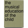 The Musical Education of the Child by S 1865-1941 MacPherson