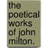 The Poetical Works of John Milton.