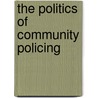 The Politics Of Community Policing door Wilson Edward Reed
