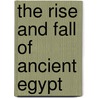 The Rise And Fall Of Ancient Egypt by Toby A. H. Wilkinson