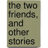 The Two Friends, and Other Stories door Constance Garnett