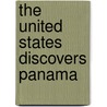 The United States Discovers Panama door Michael Mej'A. Larosa