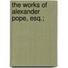 The Works of Alexander Pope, Esq.; door Alexander Pope