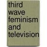 Third Wave Feminism and Television by M.L. Johnson