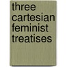 Three Cartesian Feminist Treatises by Francois Poulain De La Barre