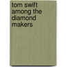 Tom Swift Among The Diamond Makers by Ii Victor Appleton