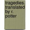 Tragedies. Translated by R. Potter by R 1721 Potter
