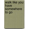 Walk Like You Have Somewhere to Go by Thomas Nelson Publishers