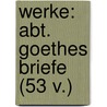 Werke: Abt. Goethes Briefe (53 V.) by Johann Wolfgang von Goethe