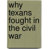 Why Texans Fought in the Civil War by Charles David Grear