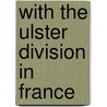 With the Ulster Division in France door D.G. S. Belfast