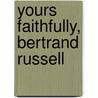 Yours Faithfully, Bertrand Russell door Russell Bertrand Russell