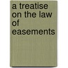 a Treatise on the Law of Easements by George Cave Cave