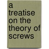 a Treatise on the Theory of Screws by Sir Robert S. Ball