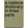 A Copious Dictionary in Three Parts door Francis Gouldman