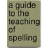 A Guide To The Teaching Of Spelling