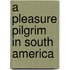 A Pleasure Pilgrim in South America