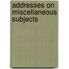 Addresses On Miscellaneous Subjects by James S. M. Anderson