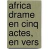 Africa Drame En Cinq Actes, En Vers by E. Dentu E. Diteur