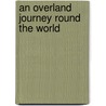 An Overland Journey Round The World door George Simpson