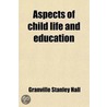 Aspects Of Child Life And Education door Granville Stanley Hall