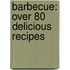 Barbecue: Over 80 Delicious Recipes
