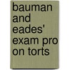 Bauman And Eades' Exam Pro On Torts by John H. Bauman