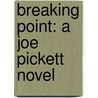 Breaking Point: A Joe Pickett Novel door C.J. Box