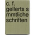 C. F. Gellerts S Mmtliche Schriften