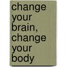 Change Your Brain, Change Your Body door Daniel G. Amen