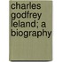 Charles Godfrey Leland; A Biography