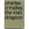 Charles O'Malley, The Irish Dragoon door Charles James Lever