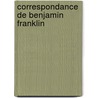 Correspondance de Benjamin Franklin by Benjamin Franklin