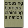Crossing Borders, Claiming a Nation door Sandra McGee Deutsch