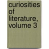 Curiosities of Literature, Volume 3 door Right Benjamin Disraeli