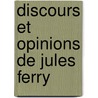 Discours Et Opinions de Jules Ferry door Jules Ferry