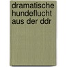 Dramatische Hundeflucht Aus Der Ddr door Ursula Kockelke