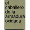 El Caballero de la Armadura Oxidada by Veronica D'ornellas Radziwill