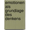Emotionen Als Grundlage Des Denkens by Marcel Nakoinz