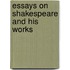 Essays On Shakespeare And His Works