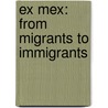 Ex Mex: From Migrants To Immigrants door Judith Adler Hellman