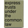 Express Trusts Under the Common Law door Jr. Alfred DuPont Chandler