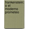 Frankenstein: O El Moderno Prometeo door Mary Shelley
