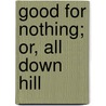 Good for Nothing; Or, All Down Hill by G. J. 1821-1878 Whyte-Melville