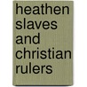 Heathen Slaves And Christian Rulers door Elizabeth Andrew