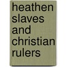 Heathen Slaves and Christian Rulers door Elizabeth Wheeler Andrew